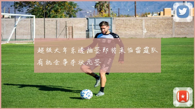 超级大年乐透抽签即将来临雷霆队有机会争夺状元签